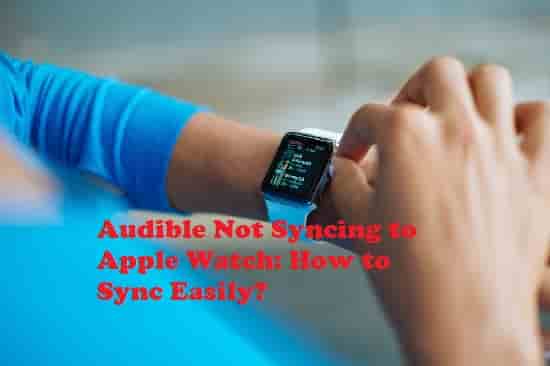 Audible Not Syncing to Apple Watch-How to Sync Easily