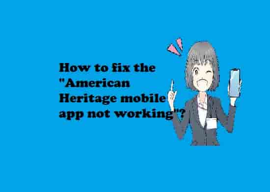 How to fix the American Heritage mobile app not working?